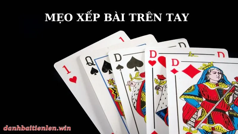 Mẹo xếp bài trên tay hiệu quả nhất